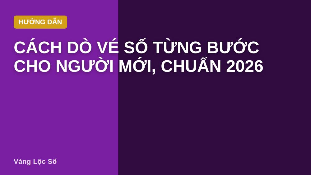 Cách dò vé số từng bước cho người mới, chuẩn 2026