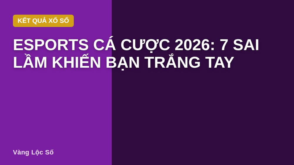 Esports cá cược 2026: 7 sai lầm khiến bạn trắng tay