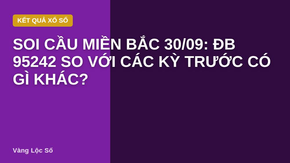 Soi cầu miền Bắc 30/09: ĐB 95242 so với các kỳ trước có gì khác?