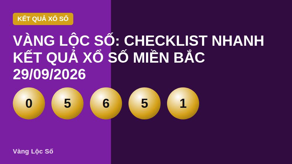 Vàng Lộc Số: Checklist nhanh kết quả xổ số miền Bắc 29/09/2026