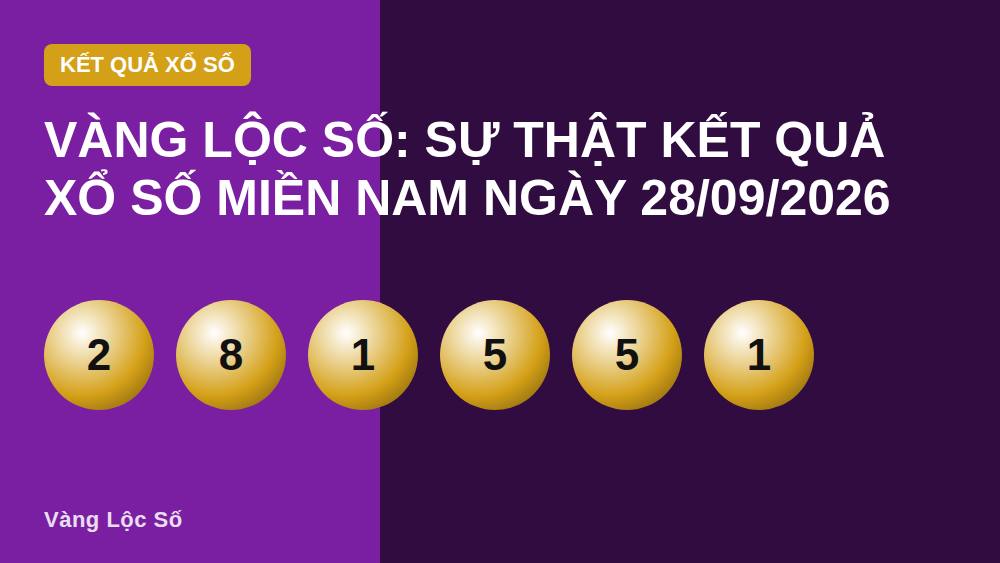 Vàng Lộc Số: Sự thật kết quả xổ số miền Nam ngày 28/09/2026
