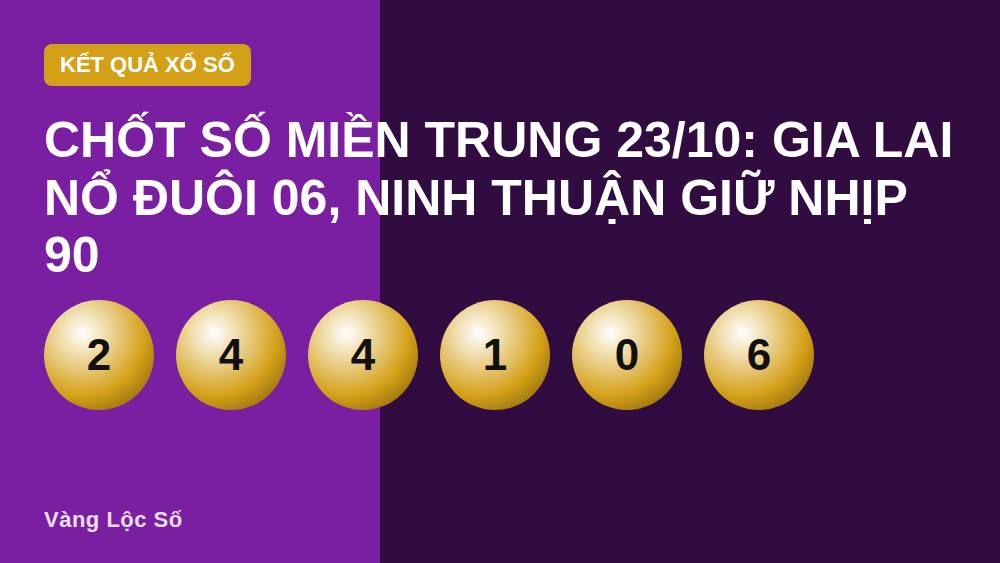 Chốt số miền Trung 23/10: Gia Lai nổ đuôi 06, Ninh Thuận giữ nhịp 90