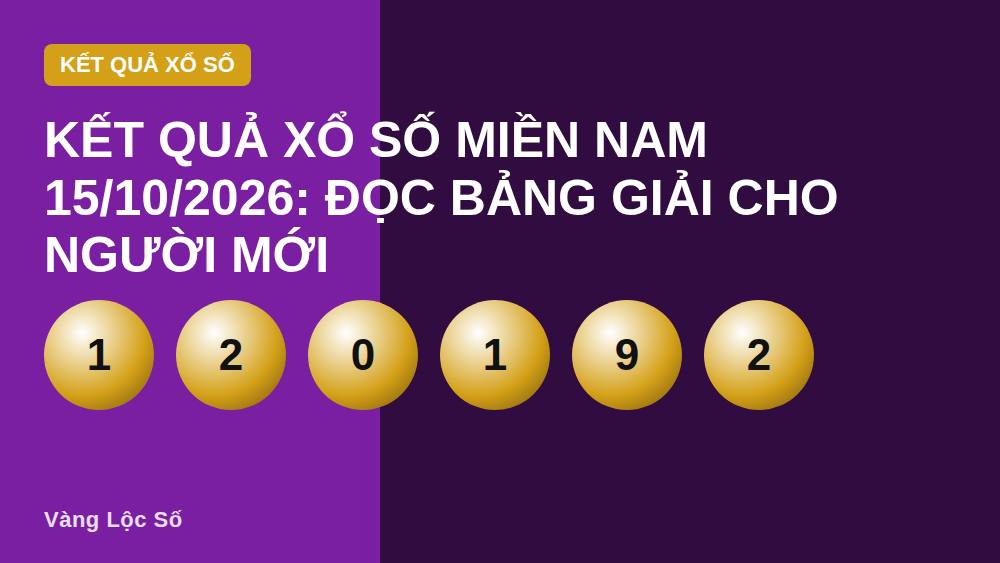 Kết quả xổ số miền Nam 15/10/2026: Đọc bảng giải cho người mới