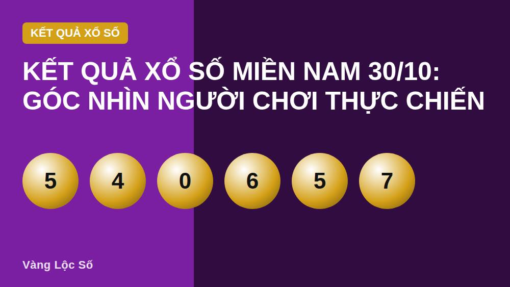 Kết quả xổ số miền Nam 30/10: Góc nhìn người chơi thực chiến