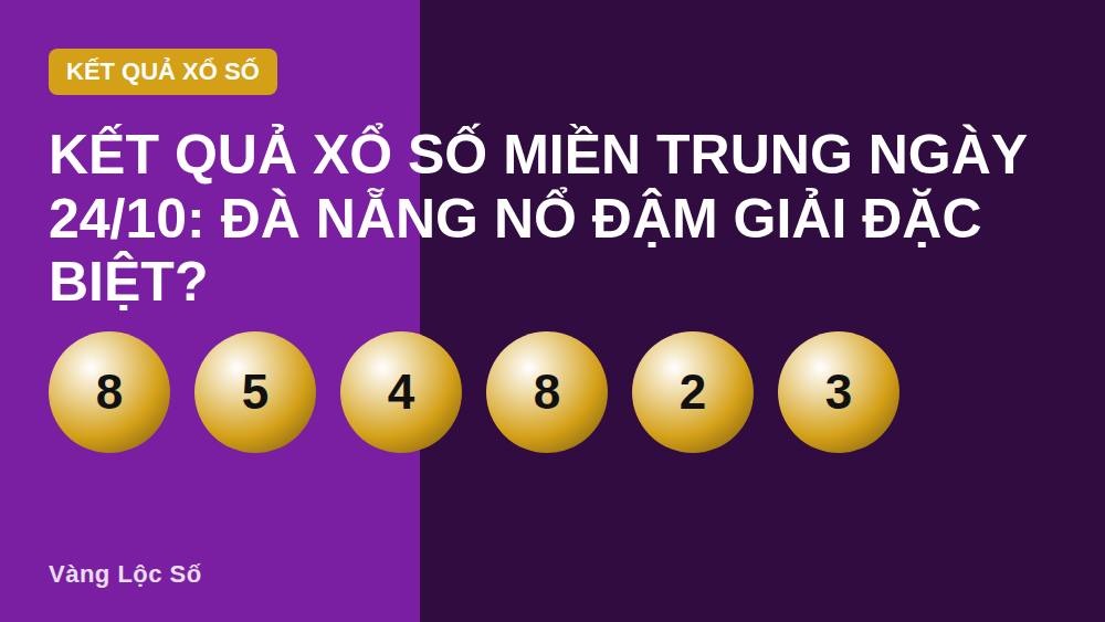 Kết quả xổ số miền Trung ngày 24/10: Đà Nẵng nổ đậm giải Đặc biệt?