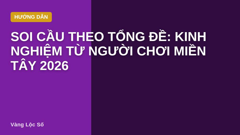 Soi cầu theo tổng đề: kinh nghiệm từ người chơi miền Tây 2026